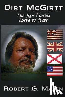 Makin, Robert G. - Dirt McGirtt: The Man Florida Loved to Hate