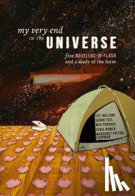 Bower, Chris - My Very End of the Universe: Five Novellas-In-Flash and a Study of the Form