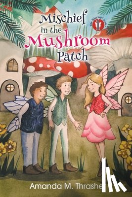 Thrasher, Amanda M - Mischief in the Mushroom Patch