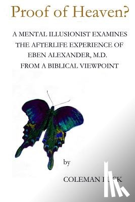 Luck, Coleman - Proof of Heaven?: A Mental Illusionist Examines the Afterlife Experience of Eben Alexander M.D. from a Biblical Viewpoint
