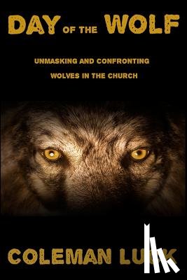 Luck, Coleman - Day of the Wolf: Unmasking and Confronting Wolves in the Church