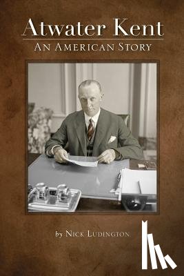 Ludington, Nick - Atwater Kent: An American Story