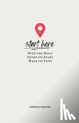 Cheyney, Stephen R. - Start Here: Open the Bible, Enter Its Story, Walk Its Path