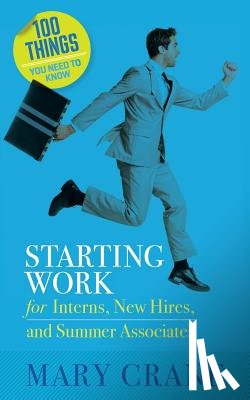 Crane, Mary - 100 Things You Need To Know: Starting Work: for Interns, New Hires, and Summer Associates