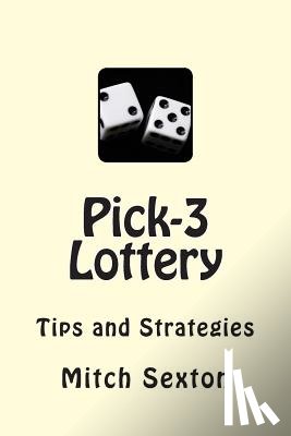 Sexton, Mitch - Pick-3 Lottery: Tips and Strategies