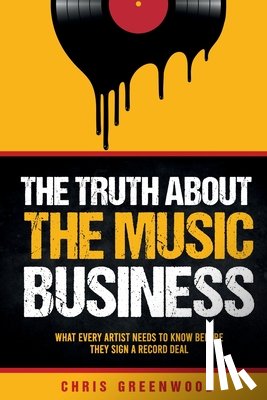 Greenwood, Chris - The Truth About The Music Business