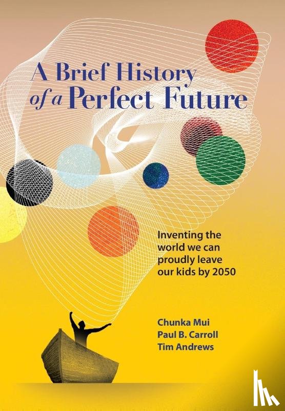 Mui, Chunka, Carroll, Paul, Andrews, Tim - A Brief History of a Perfect Future