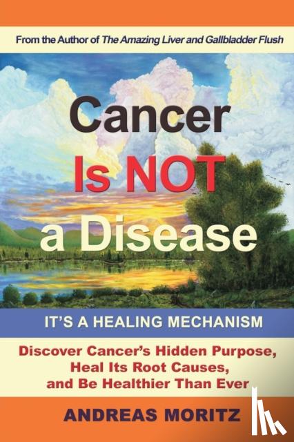 Moritz, Andreas - Cancer Is Not a Disease - It's a Healing Mechanism