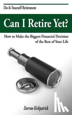 Kirkpatrick, Darrow - Can I Retire Yet?: How to Make the Biggest Financial Decision of the Rest of Your Life