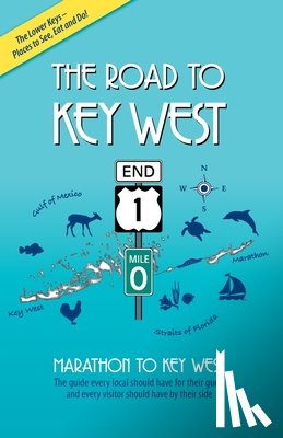 Branigan, Brian J. - The Road to Key West, Marathon to Key West: The guide every local should have for their guest and every visitor should have by their side