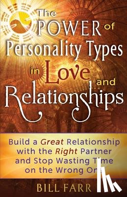 Farr, Bill - The Power of Personality Types in Love and Relationships: Build a Great Relationship with the Right Partner and Stop Wasting Time on the Wrong One