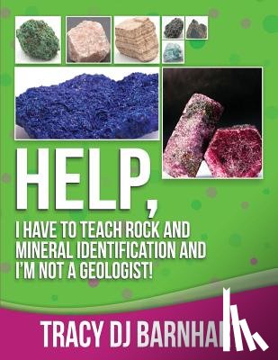 Barnhart, Tracy Dj - Help, I Have to Teach Rock and Mineral Identification and I'm Not a Geologist!