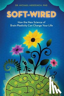 Merzenich Phd, Michael - Soft-Wired: How the New Science of Brain Plasticity Can Change Your Life