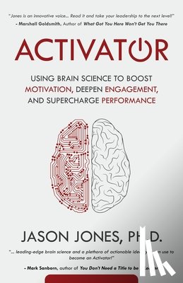 Jones, Jason E. - Activator: Using Brain Science to Boost Motivation, Deepen Engagement, and Supercharge Performance