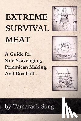 Song, Tamarack - Extreme Survival Meat: A Guide for Safe Scavenging, Pemmican Making, and Roadkill