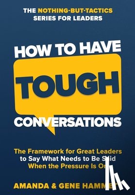 Hammett, Amanda - How to Have Tough Conversations: The Framework for Great Leaders to Say What Needs to Be Said When the Pressure Is On