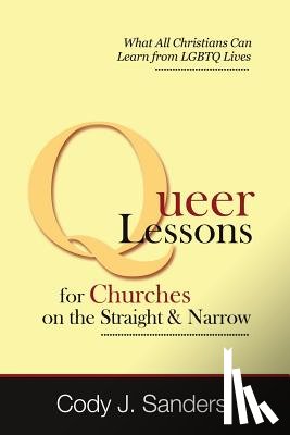 Sanders, Cody J. - Queer Lessons for Churches on the Straight and Narrow