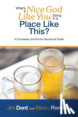 Dant, Jim - What's a Nice God Like You Doing in a Place Like This?: A Completely Unorthodox Devotional Guide
