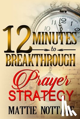 Nottage, Mattie Monique - 12 Minutes To Breakthrough Prayer Strategy: "A Prayer Strategy For Total Victory!"