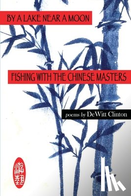 Clinton, DeWitt - By a Lake Near a Moon: Fishing with the Chinese Masters