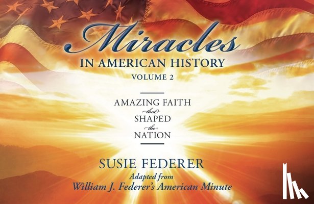 Federer, Susie - Miracles in American History, Volume Two: Amazing Faith That Shaped the Nation: Adapted from William J. Federer's American Minute [With 2 Paperbacks]