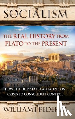 Federer, William J. - Socialism: The Real History from Plato to the Present: How the Deep State Capitalizes on Crises to Consolidate Control [With Paperback Book]