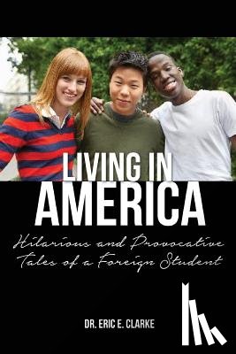 Clarke, Eric E. - Living in America: : Hilarious and Provocative Tales of a Foreign Student