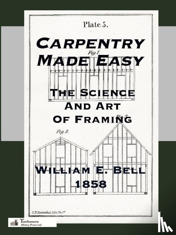 Bell, William E. - Carpentry Made Easy; Or, The Science And Art Of Framing