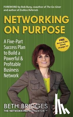 Bridges, Beth - Networking on Purpose: A Five-Part Success Plan to Build a Powerful and Profitable Business Network
