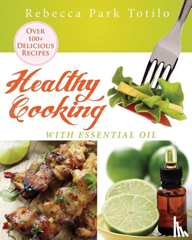 Totilo, Rebecca Park - Healthy Cooking With Essential Oil