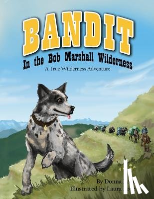 Love, Laura Mae - Bandit In The Bob Marshall Wilderness: A True Wilderness Adventure