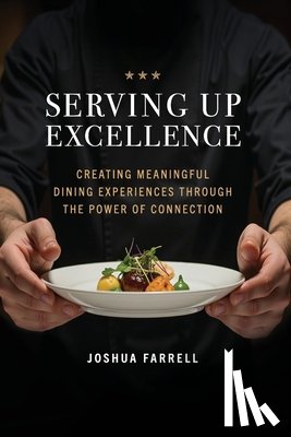 Farrell, Joshua - Serving Up Excellence: Creating Meaningful Dining Experiences through the Power of Connection