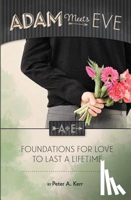 Kerr, Peter a. - Adam Meets Eve: Foundations for Love to Last a Lifetime