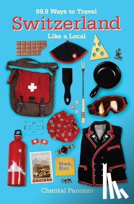 Panozzo, Chantal - 99.9 Ways to Travel Switzerland Like a Local