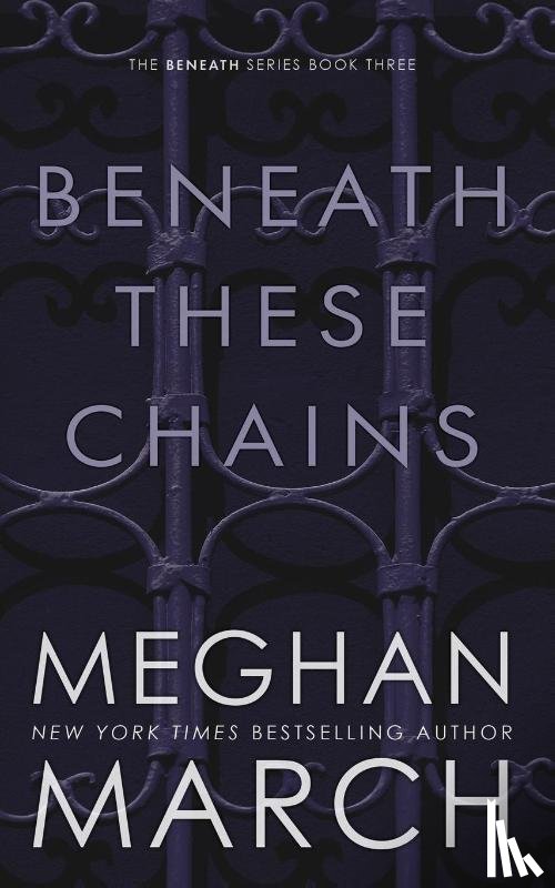 March, Meghan - BENEATH THESE CHAINS