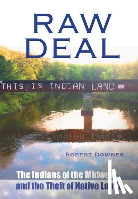 Downes, Robert - Raw Deal: The Indians of the Midwest and the Theft of Native Lands