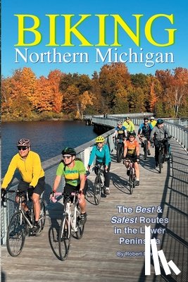 Downes, Robert - Biking Northern Michigan - The Best & Safest Routes in the Lower Peninsula