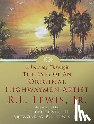 Lewis, Robert - A Journey Through The Eyes of An Original Highwaymen Artist R.L. Lewis, Jr.