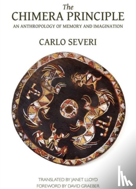 Severi, Carlo, Lloyd, Janet, Graeber, David - The Chimera Principle – An Anthropology of Memory and Imagination