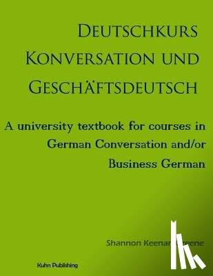 Greene Ph. D., Shannon Keenan - Deutschkurs Konversation und Geschaftsdeutsch: A university textbook for courses in German Conversation and/or Business German