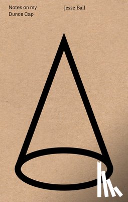 Ball, Jesse - Notes on My Dunce Cap