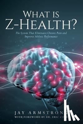 Armstrong, Jay - What is Z-Health?: The System That Eliminates Chronic Pain and Improves Athletic Performance