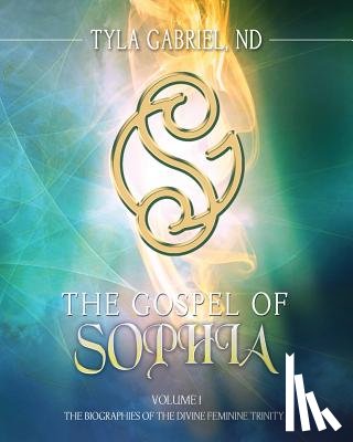 Gabriel, Tyla - The Gospel of Sophia: The Biographies of the Divine Feminine Trinity