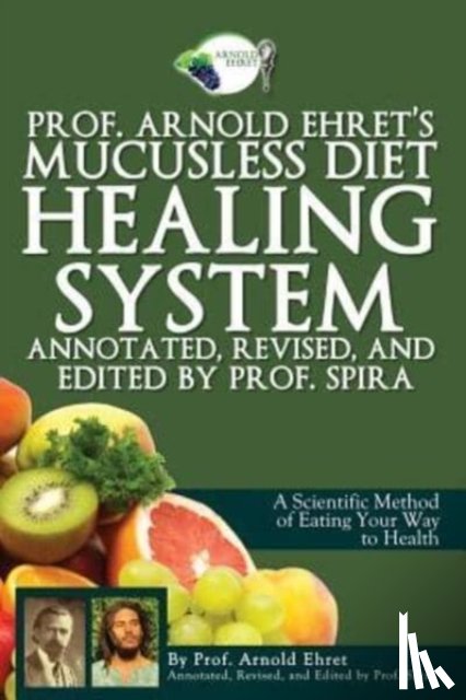 Ehret, Arnold - Prof. Arnold Ehret's Mucusless Diet Healing System