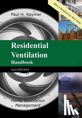 Raymer, Paul H. - Residential Ventilation Handbook 2nd Edition: Home Ventilation Management