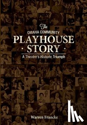 Francke, Warren - The Omaha Community Playhouse Story: A Theatre's Historic Triumph