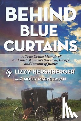 Eagan, Molly Maeve - Behind Blue Curtains: A True Crime Memoir of an Amish Woman's Survival, Escape, and Pursuit of Justice