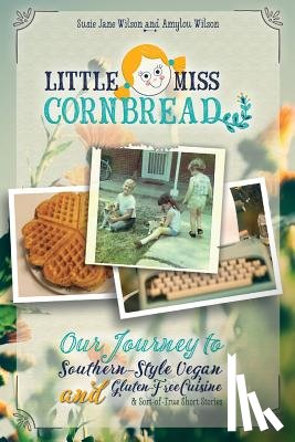 Wilson, Susie Jane - Little Miss Cornbread: Our Journey to Southern-Style Vegan and Gluten-Free Cuisine & Sort-of-True Short Stories