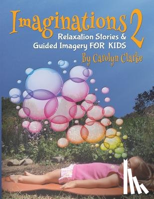 Clarke, Carolyn - Imaginations 2: Relaxation Stories and Guided Imagery for Kids