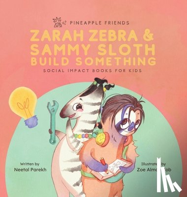 Parekh, Neetal - Zarah Zebra and Sammy Sloth Build Something: Social Impact Books for Kids (Pineapple Friends), Book 2